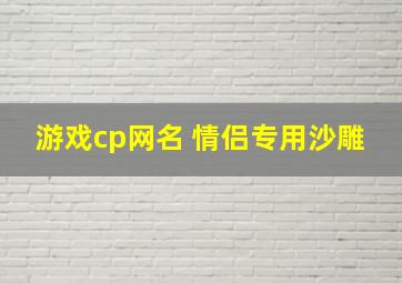 游戏cp网名 情侣专用沙雕